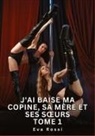 Eva Rossi - J'ai baise ma copine, sa mère et ses s¿urs. Tome 1