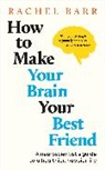 Rachel Barr - How to Make Your Brain Your Best Friend