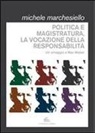 Michele Marchesiello - Politica e magistratura, la vocazione della responsabilità. Un omaggio a Max Weber