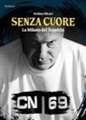 Stefano Olivari, Mara Lucca - Senza cuore. La Milano del teppista