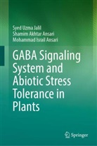 Moh Ansari, Mohammad Israil Ansari, Shamim Akhtar Ansari, Syed Uzma Jalil - GABA Signaling System and Abiotic Stress Tolerance in Plants