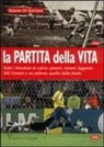 Sergio Di Battista - La partita della vita. Tutti i mondiali di calcio: piaceri, misteri, leggende. 360 Uomini e un pallone, quello della finale