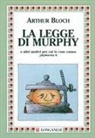 Arthur Bloch, Eleanore Fahey - La legge di Murphy e altri motivi per cui le cose vanno a rovescio!