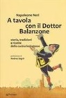 Napoleone Neri - A tavola con il dottor Balanzone. Storia, tradizioni e ricette della cucina bolognese