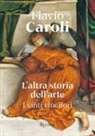 Flavio Caroli - L' altra storia dell'arte. I vinti vincitori