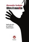 Alessandro Cardente - Oltre il maskio. Appello agli uomini per combattere la violenza di genere