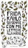 Frida Kahlo - Sei sempre con me. Lettere alla madre