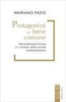 Mariano Fazio - Protagonisti del bene comune. San Josemaría Escrivá e i cristiani nella società contemporanea