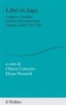 Chiara Conterno, Elena Pirazzoli - Libri in fuga. Leggere e studiare mentre il mondo brucia. Europa, Italia 1939-1945