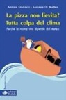 Lorenza Di Matteo, Andrea Giuliacci - La pizza non lievita? Tutta colpa del clima. Perché la nostra vita dipende dal meteo