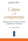 Joseph Zen, Aurelio Porfiri - L' attesa e il compimento. Meditazioni per l'Avvento, il Natale, la Quaresima e la Pasqua