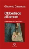 Giacomo Casanova, Francesca Boldrini, Stefano Feroci - Obbedisco all'amore. Poesie scelte da Piero Chiara