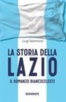 Luigi Salomone - La storia della Lazio. Il racconto biancoceleste