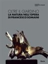Emanuele Greco, Chiara Rampoldi, Luisa Somaini - Oltre il giardino. La natura nell'opera di Francesco Somaini