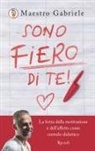 Maestro Gabriele - Sono fiero di te. La forza della motivazione e dell'affetto come metodo didattico