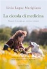 Livia Laguz Marigliano - La ciotola di medicina. Manuale di risveglio per veterinari visionari. Trasforma la cura del tuo animale in un viaggio di crescita personale