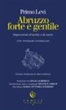 Primo Levi, Luca Di Francescantonio, Giulia Alberico, Niccolò Amelii, Maria Vittoria D'Emidio, Peppe Millanta - Abruzzo forte e gentile. Impressioni d'occhio e di cuore