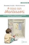 Vittoria Chiarenza, Benedetta Urciuolo, Claudia Pintore - A casa con Montessori. Come sostenere la crescita e lo sviluppo con il Metodo Montessori