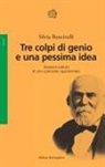 Silvia Bencivelli - Tre colpi di genio e una pessima idea. Ascesa e caduta di uno scienziato squinternato