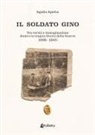 Egidio Spelta - Il soldato Gino. Tra verità e immaginazione dentro la tragica storia della guerra 1938-1945