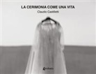 Claudio Castilletti - La cerimonia come una vita