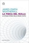 James Owen Weatherall - La fisica del nulla. La strana storia dello spazio vuoto