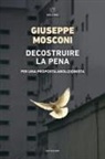 Giuseppe Mosconi - Decostruire la pena. Per una proposta abolizionista
