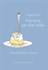 Angela Frenda, Monica Lovati - Una torta per dirti addio. Vita (e ricette) di Nora Ephron