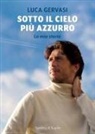 Luca Gervasi - Sotto il cielo più azzurro. La mia storia