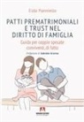 Elda Panniello - Patti prematrimoniali e trust nel diritto di famiglia. Guida per coppie sposate conviventi, di fatto