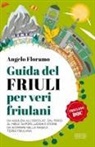 Angelo Floramo - Guida del Friuli per veri friulani. Da Aquileia all'Orcolat, dal frico al miele: sapori, luoghi e storie da scoprire nella magica terra friulana 