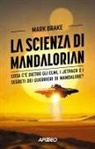 Mark Brake - La scienza di Mandalorian. Cosa c'è dietro gli elmi, i jetpack e i segreti dei guerrieri di Mandalore?