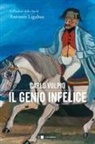 Carlo Vulpio - Il genio infelice. Il romanzo della vita di Antonio Ligabue