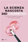 Beatrice Mautino - La scienza nascosta dei cosmetici. Cosa c'è dentro i prodotti che compriamo. Per un make-up consapevole