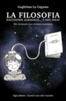 Guglielmo La Cognata - La filosofia raccontata ai ragazzi... e non solo! Dai naturalisti alla filosofia ellenistica