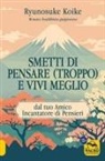 Ryunosuke Koike - Smetti di pensare (troppo) e vivi meglio. Dal tuo amico incantatore di pensieri