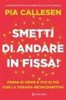 Pia Callesen - Smetti di andare in fissa! Pensa di meno e vivi di più con la terapia metacognitiva