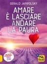 Gerald G. Jampolsky - Amare è lasciare andare la paura