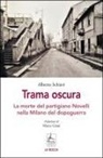 Alberto Schiavi - Trama oscura. La morte del partigiano Novelli nella Milano del dopoguerra