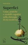 Paolo Savoia - Superfici. Corpi, pratiche e modelli cognitivi nella chirurgia di età moderna