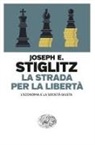 Joseph Stiglitz - La strada per la libertà. L'economia e la società giusta