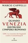 Marco Cappelli - Quando Venezia distrusse l'Impero romano. 1204. La crociata dei bugiardi contro Costantinopoli