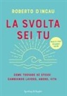 Roberto D'Incau - La svolta sei tu. Come trovare sé stessi cambiando lavoro, amore, vita