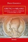 Paolo Golinelli - Eretici a Milano. Quando la gente cominciò a voler dire la sua