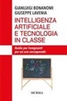 Gianluigi Bonanomi, Giuseppe Lavenia - Intelligenza artificiale e tecnologia in classe. Guida per insegnanti per un uso consapevole