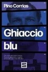 Pino Corrias - Ghiaccio blu. Una storia americana e nostra: l'assassino giustiziato e sepolto nel mondo universale della rete