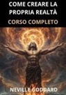 Neville Goddard - Come creare la propria realtà. Corso completo