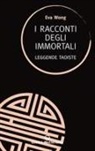 Eva Wong - I racconti degli immortali. Leggende taoiste