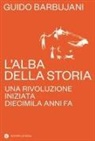 Guido Barbujani - L' alba della storia. Una rivoluzione iniziata diecimila anni fa