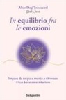 Alice Degl'Innocenti - In equilibrio fra le emozioni. Impara da corpo e mente a ritrovare il tuo benessere interiore